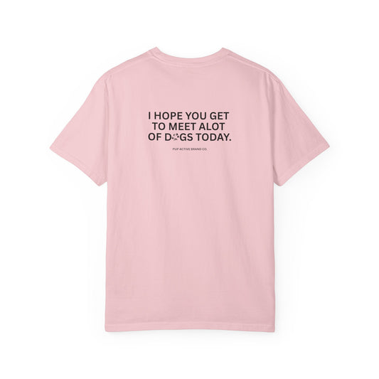I Hope You Get To Meet Alot of Dogs Today - Unisex Tee