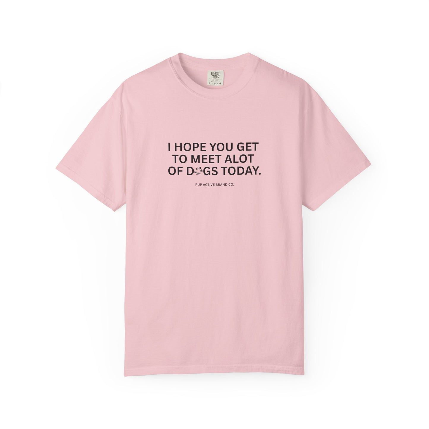 I Hope You Get To Meet Alot of Dogs Today - Unisex Tee