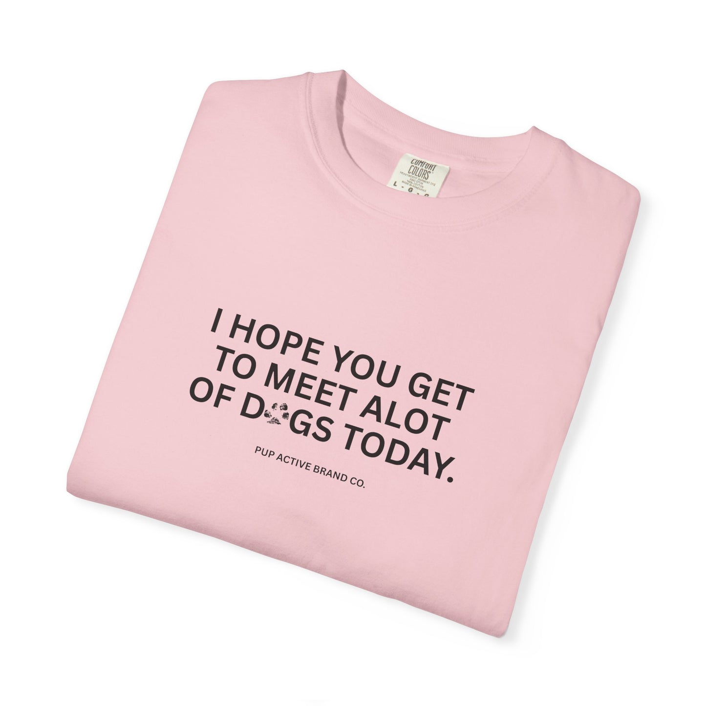 I Hope You Get To Meet Alot of Dogs Today - Unisex Tee